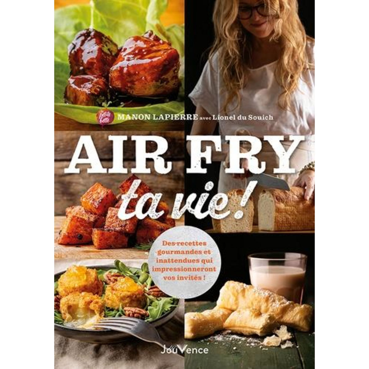 AIR FRY TA VIE !. DES RECETTES GOURMANDES ET INATTENDUES QUI IMPRESSIONNERONT MEME VOS INVITES !, Lapierre Manon