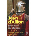 LES AVENTURES DE GUILHEM D'USSEL, CHEVALIER TROUBADOUR : GUILHEM D'USSEL DANS LA TOURMENTE. LES OMBRES DE TORRE DI ASTURA ; LA MORT DE GUILHEM D'USSEL ; LA REVENANTE, Aillon Jean d'
