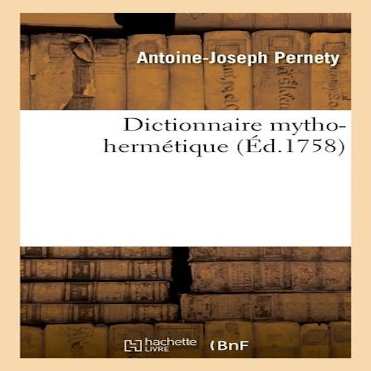 DICTIONNAIRE MYTHO-HERMETIQUE, Pernety Antoine-Joseph