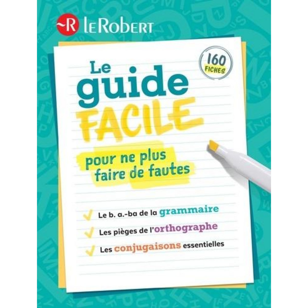 LE GUIDE FACILE POUR NE PLUS FAIRE DE FAUTES. LE B. A.-BA DE LA GRAMMAIRE, LES PIEGES DE L'ORTHOGRAPHE, LES CONJUGAISONS ESSENTIELLES, Le Robert