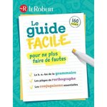 LE GUIDE FACILE POUR NE PLUS FAIRE DE FAUTES. LE B. A.-BA DE LA GRAMMAIRE, LES PIEGES DE L'ORTHOGRAPHE, LES CONJUGAISONS ESSENTIELLES, Le Robert