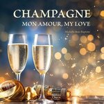 CHAMPAGNE MON AMOUR, MY LOVE. EDITION BILINGUE FRANCAIS-ANGLAIS, Jean-Baptiste Michelle