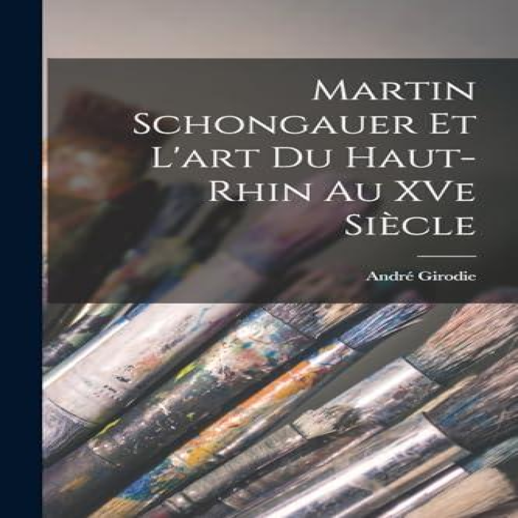 LIVRES Martin Schongauer et l'art du Haut-Rhin au XVe siÃ¨cle
