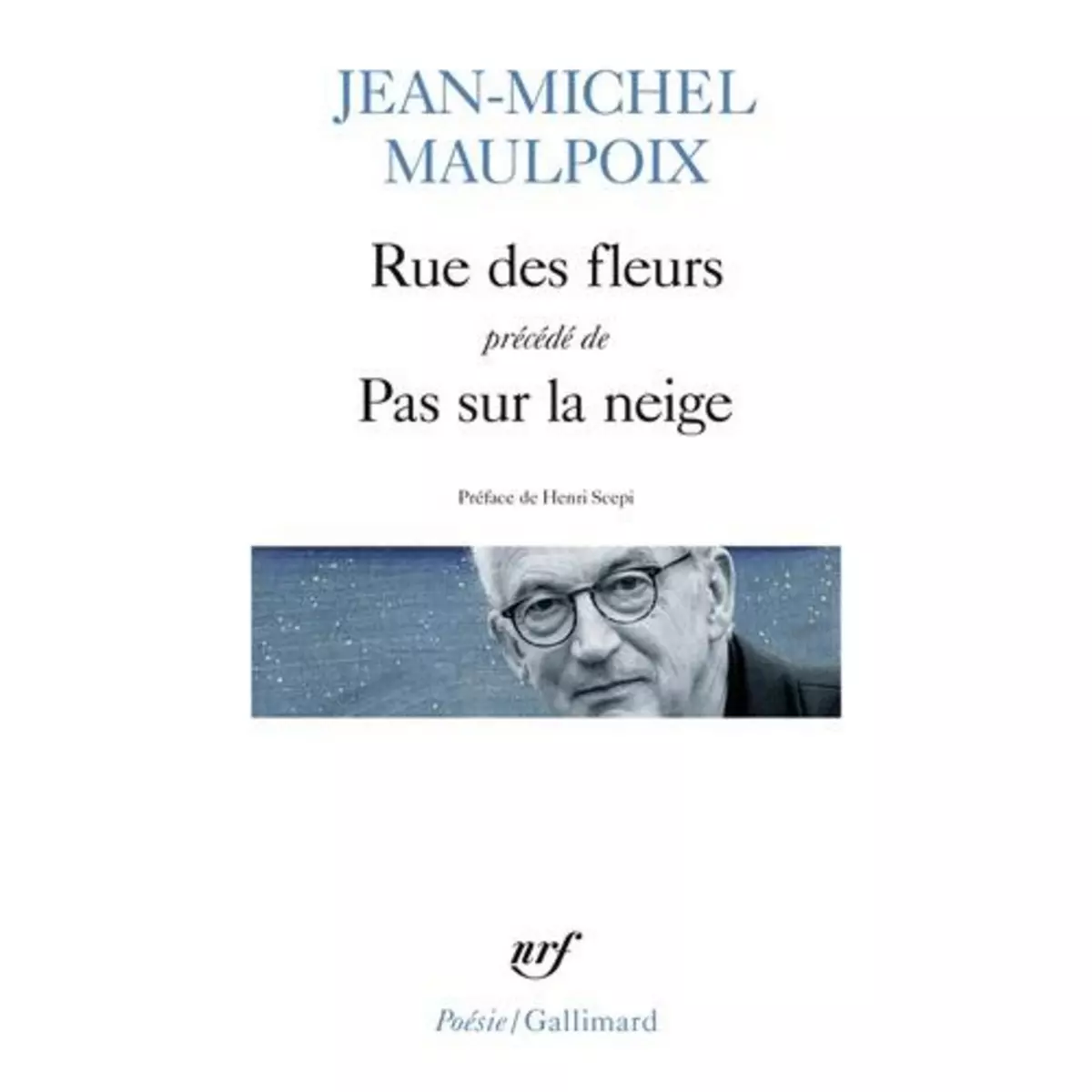  RUE DES FLEURS. PRECEDE DE PAS SUR LA NEIGE, Maulpoix Jean-Michel