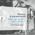 ON NE NAIT PAS MEC. PETIT TRAITE FEMINISTE SUR LES MASCULINITES, Letourneur Daisy