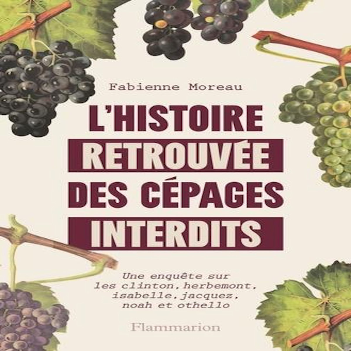 L'HISTOIRE RETROUVEE DES CEPAGES INTERDITS, Moreau Fabienne