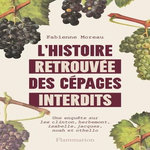 L'HISTOIRE RETROUVEE DES CEPAGES INTERDITS, Moreau Fabienne