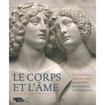 LE CORPS ET L'AME. DE DONATELLO A MICHEL-ANGE, SCULPTURES ITALIENNES DE LA RENAISSANCE, Bories Raphaël