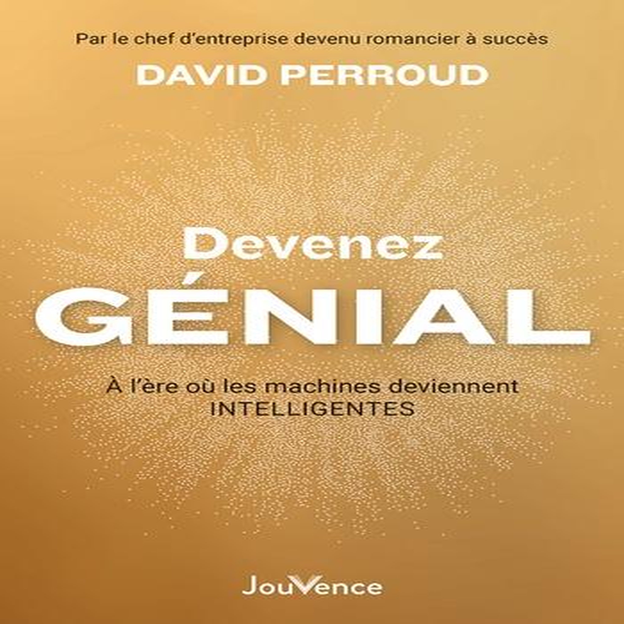 DEVENEZ GENIAL. A L'ERE OU LES MACHINES DEVIENNENT INTELLIGENTES, Perroud David