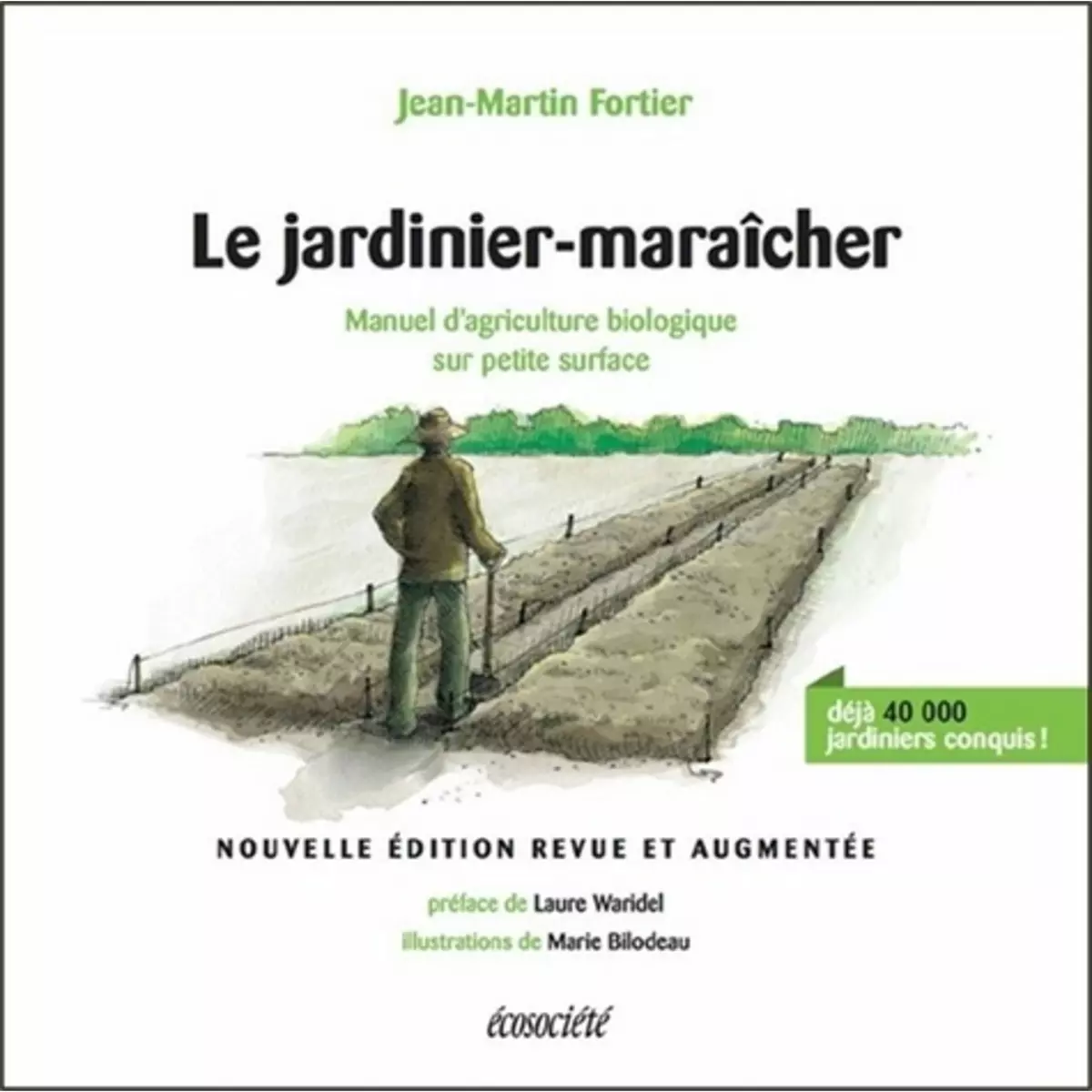  LE JARDINIER-MARAICHER. MANUEL D'AGRICULTURE BIOLOGIQUE SUR PETITE SURFACE, EDITION REVUE ET AUGMENTEE, Fortier Jean-Martin