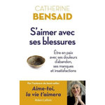 S'AIMER AVEC SES BLESSURES. ETRE EN PAIX AVEC SES DOULEURS D'ABANDON, SES MANQUES ET INSATISFACTIONS, Bensaid Catherine