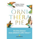 ORNITHERAPIE. ET SI LES OISEAUX NOUS AIDAIENT A ALLER MIEUX ? , Dubois Philippe J.