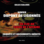 XAVIER DUPONT DE LIGONNES. UN FLIC AU COEUR DE L'AFFAIRE, Galloux Gilles