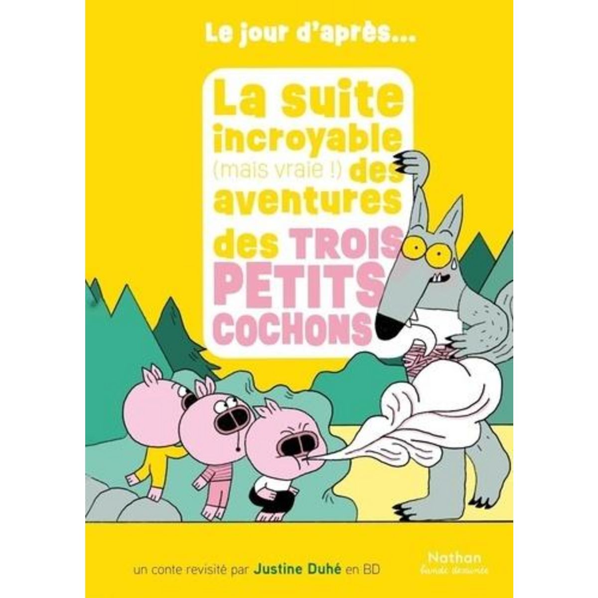 LA SUITE INCROYABLE (MAIS VRAIE !) DES AVENTURES DES TROIS PETITS COCHONS, Duhé Justine