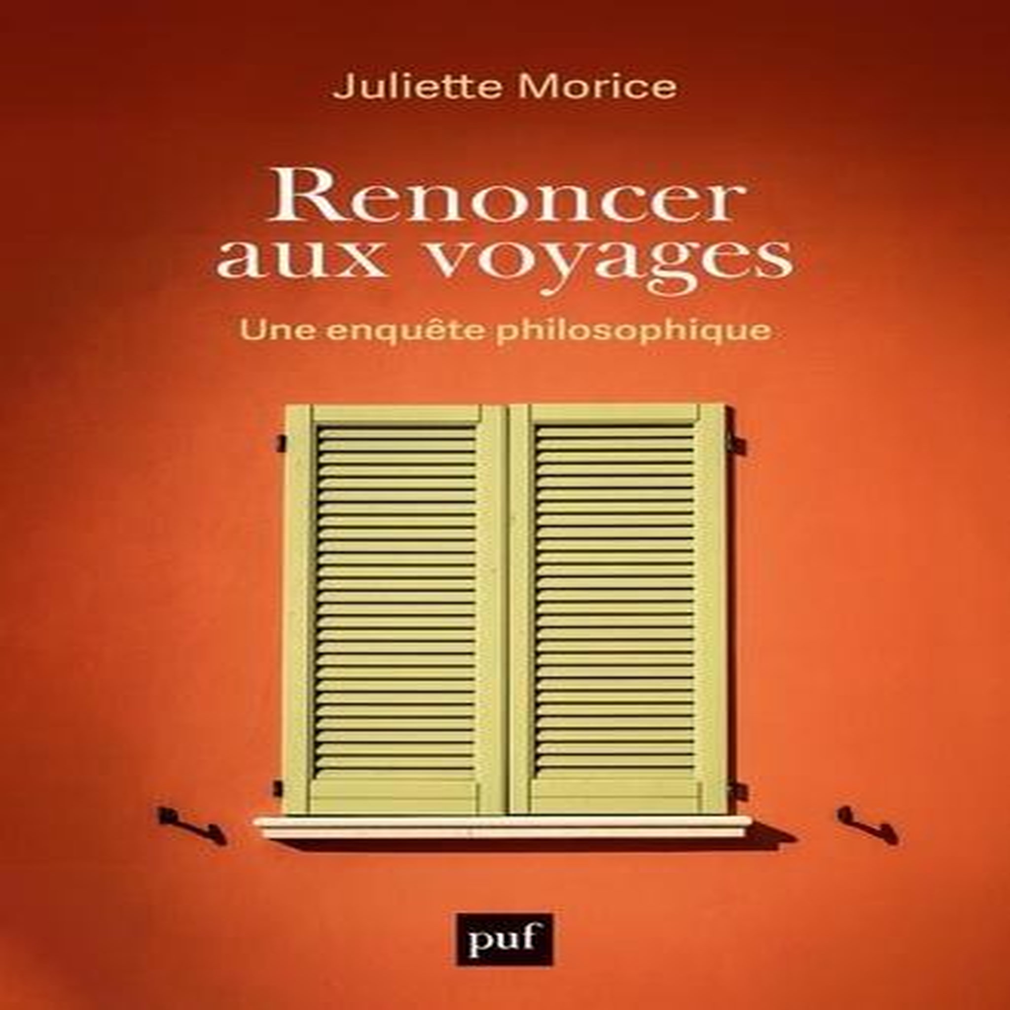 RENONCER AUX VOYAGES. UNE ENQUETE PHILOSOPHIQUE, Morice Juliette