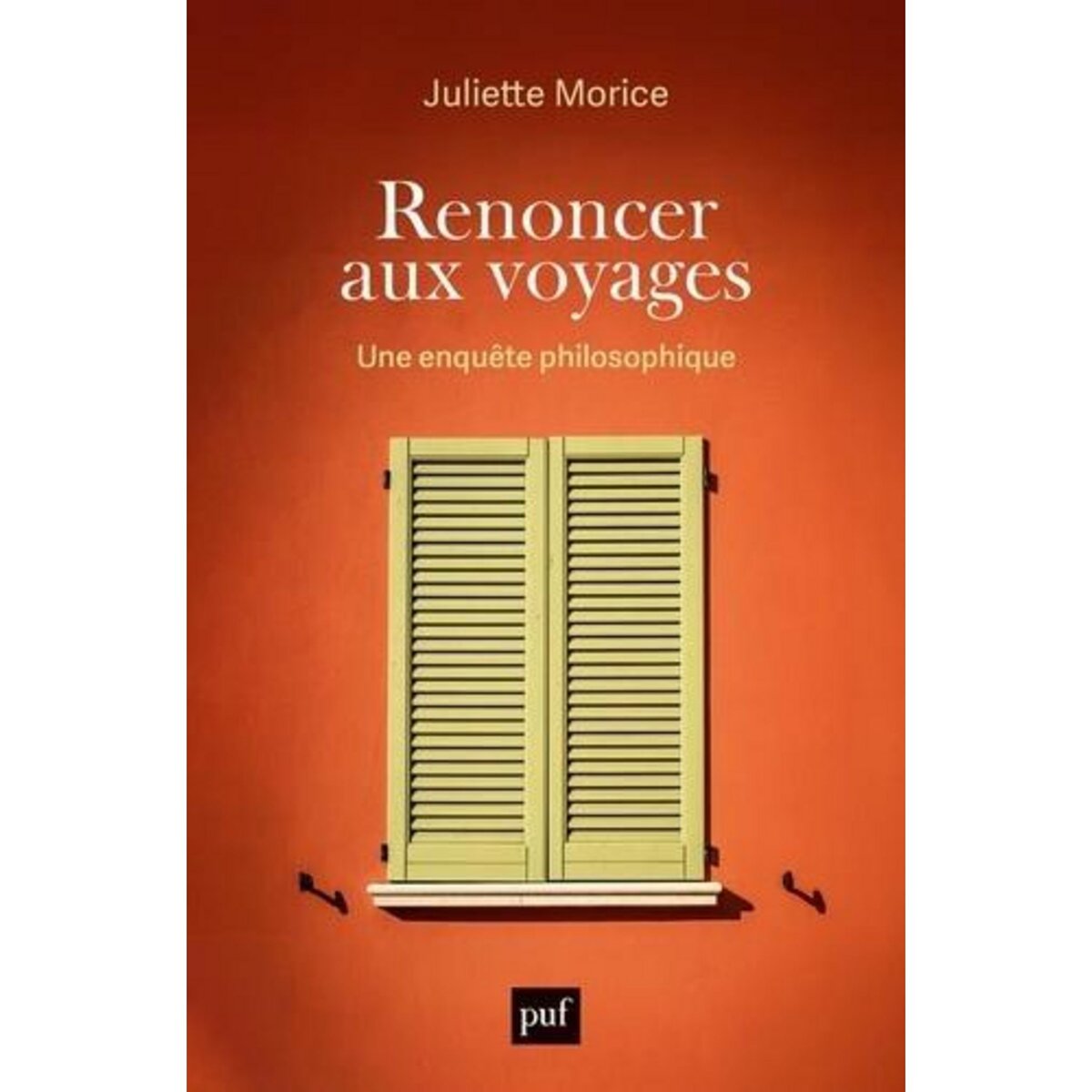 RENONCER AUX VOYAGES. UNE ENQUETE PHILOSOPHIQUE, Morice Juliette