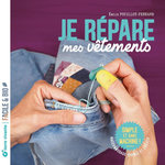 JE REPARE MES VETEMENTS. RACCOMMODAGE VISIBLE ET CREATIF, SIMPLE ET SANS MACHINE !, Pouillot-Ferrand Emilie