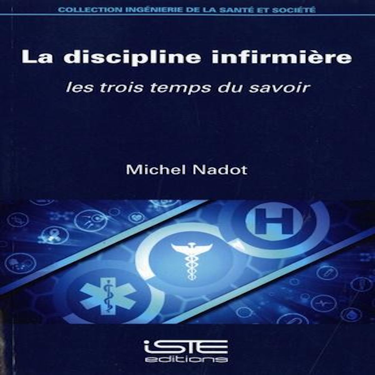 LA DISCIPLINE INFIRMIERE. LES TROIS TEMPS DU SAVOIR, Nadot Michel