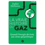  LA VRAIE HISTOIRE DU GAZ. QUAND L'ENERGIE DEVIENT UNE ARME GEOPOLITIQUE, Holleaux Didier