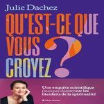 QU'EST-CE QUE VOUS CROYEZ ? UNE ENQUETE SCIENTIFIQUE (MAIS PAS CHIANTE) SUR LES BIENFAITS DE LA SPIRITUALITE, Dachez Julie