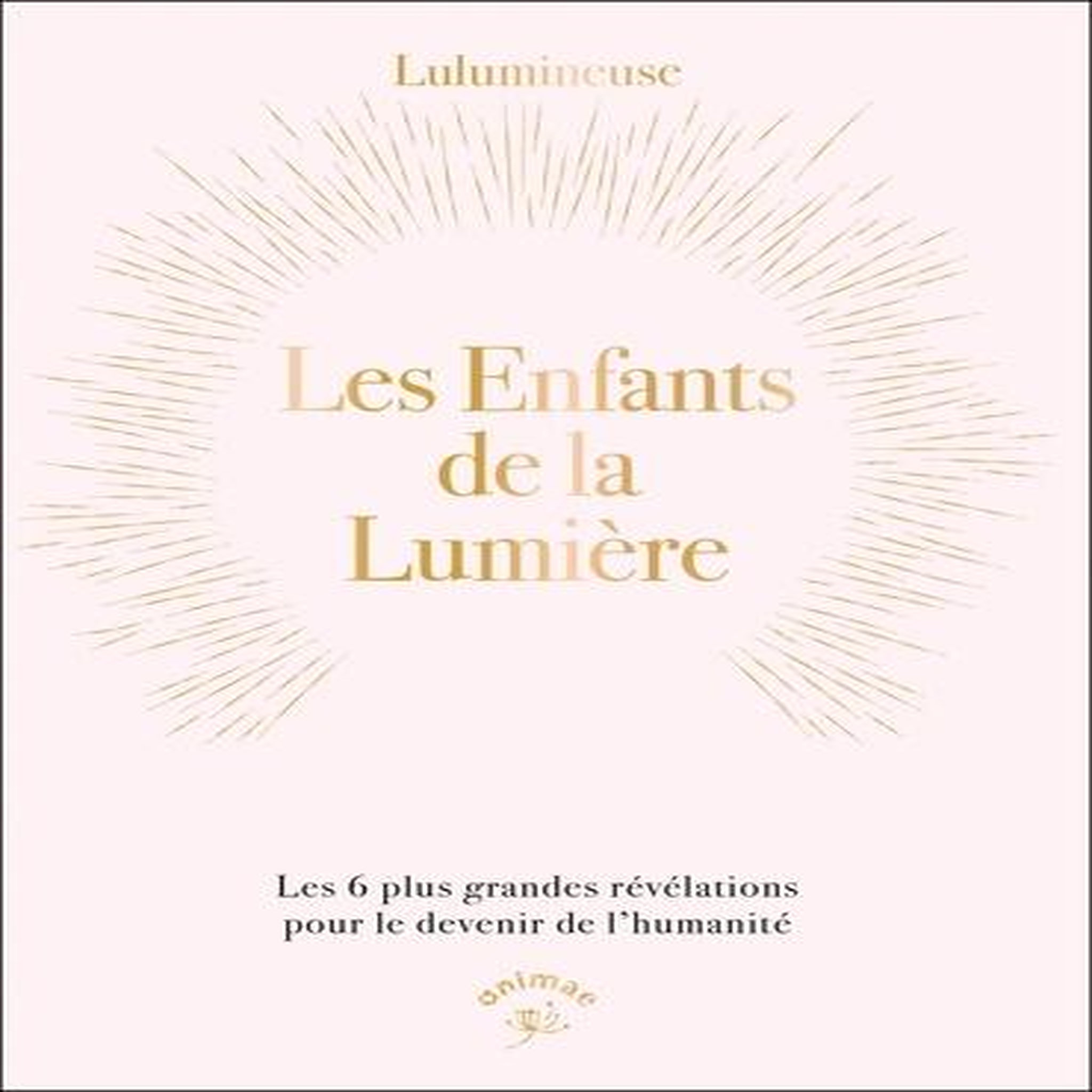 LES ENFANTS DE LA LUMIERE. LES 6 PLUS GRANDES REVELATIONS POUR LE DEVENIR DE L'HUMANITE, Lulumineuse