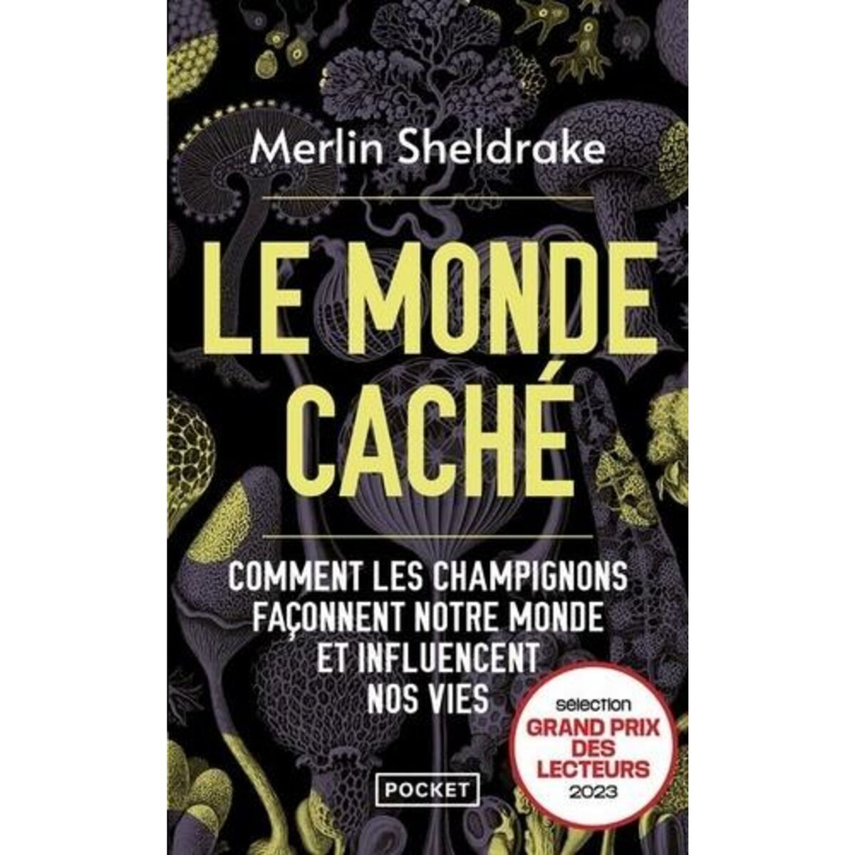 LE MONDE CACHE. COMMENT LES CHAMPIGNONS FACONNENT NOTRE MONDE ET INFLUENCENT NOS VIES, Sheldrake Merlin