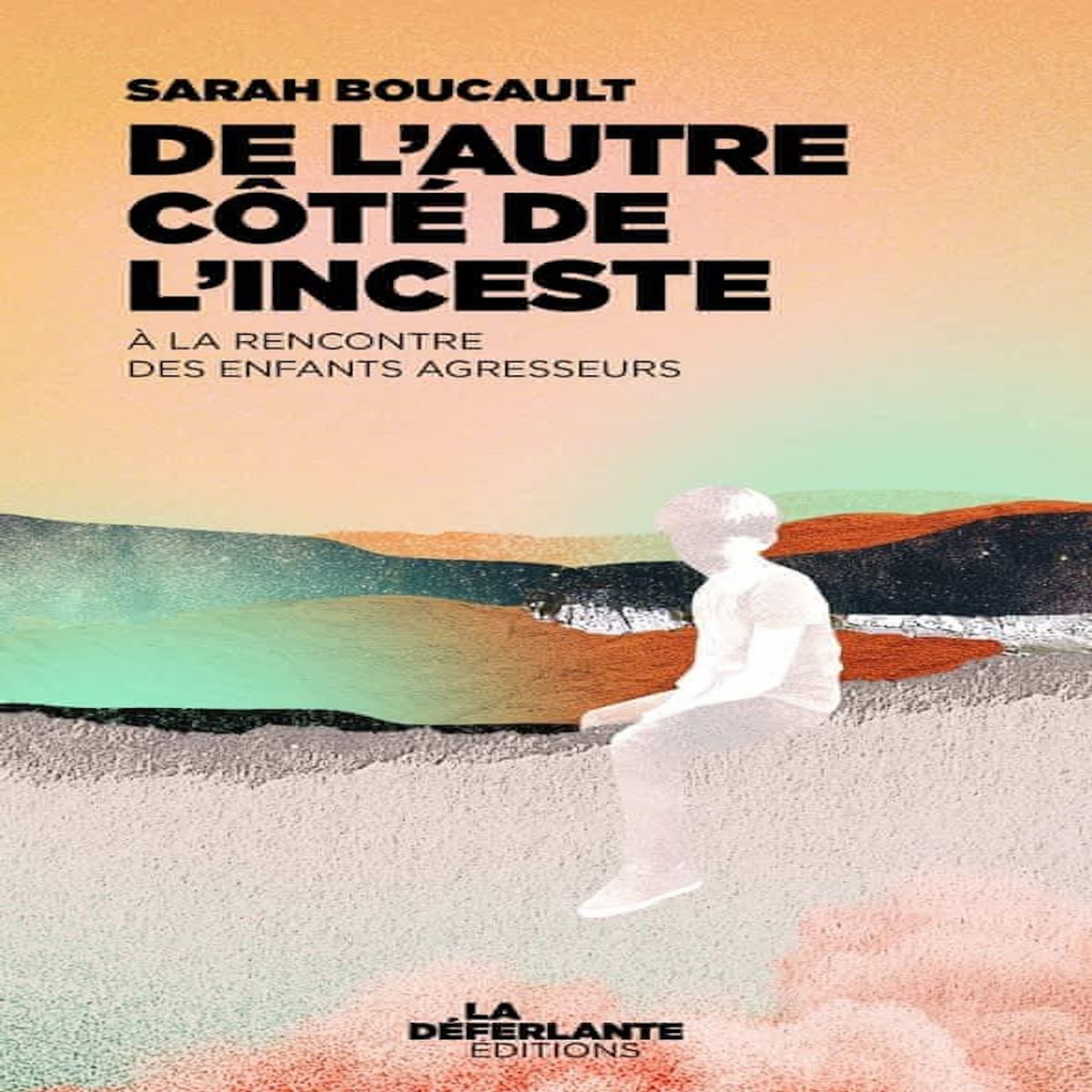 DE L'AUTRE COTE DE L'INCESTE. A LA RENCONTRE DES ENFANTS AGRESSEURS, Boucault Sarah