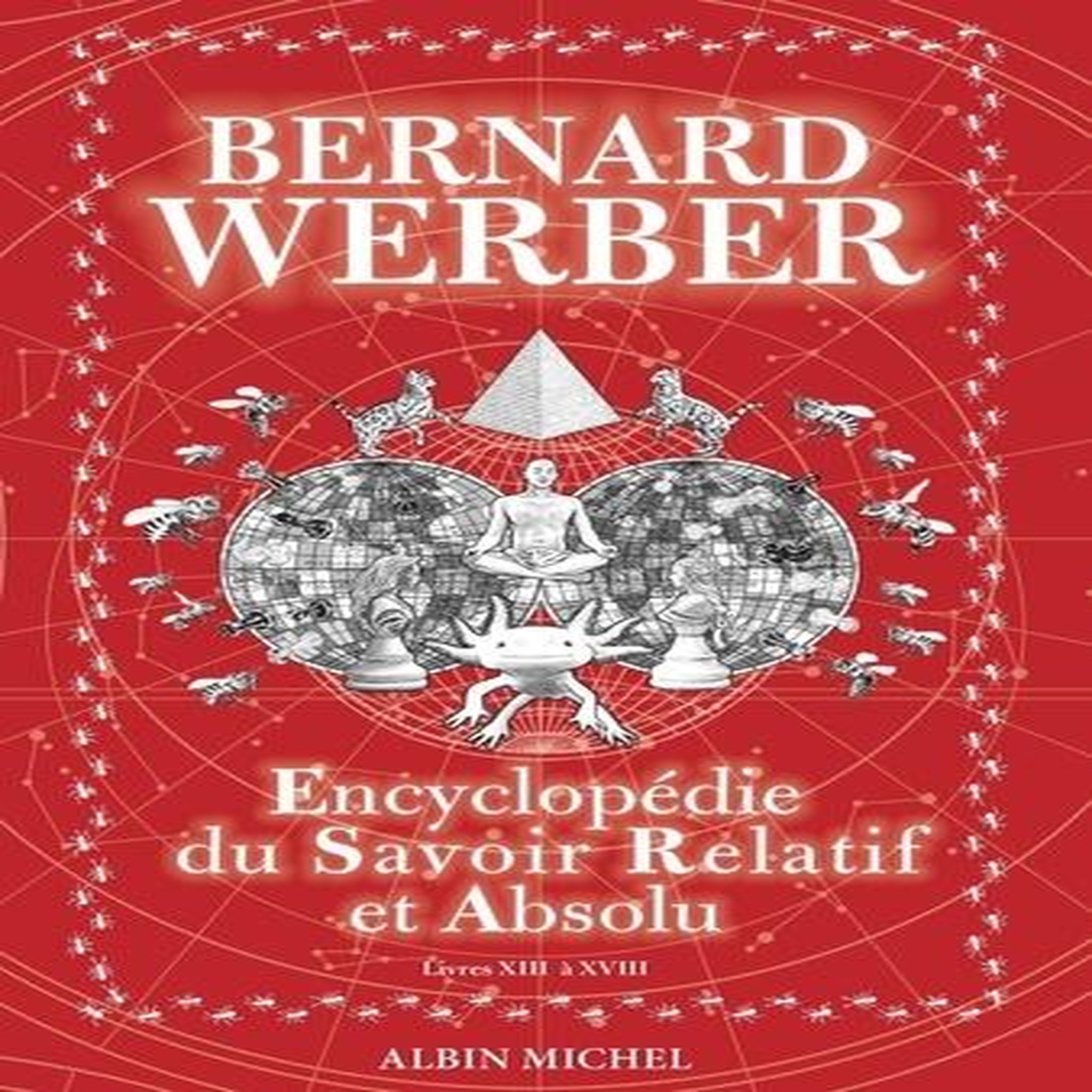 ENCYCLOPEDIE DU SAVOIR RELATIF ET ABSOLU. LIVRES XIII A XVIII, Werber Bernard