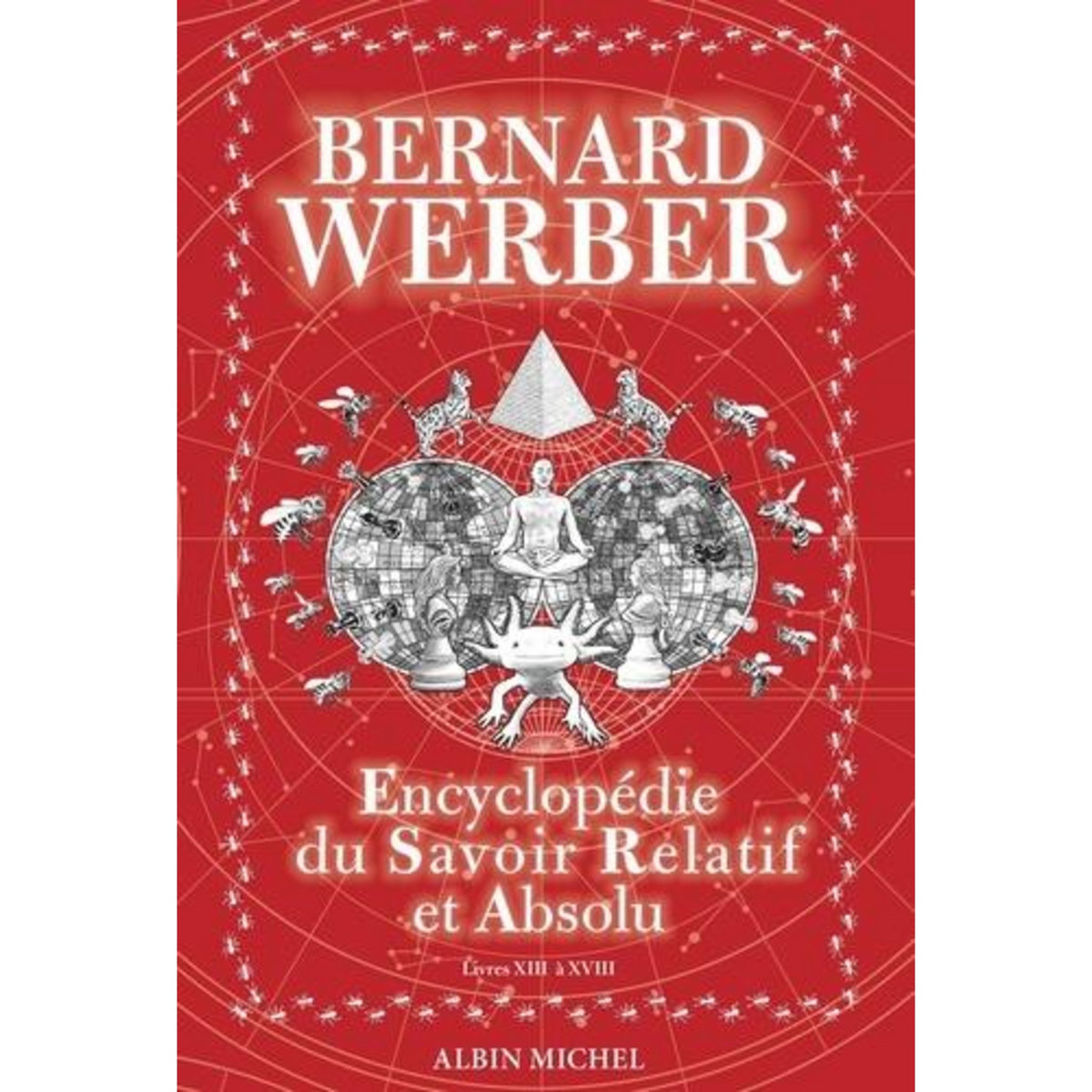 ENCYCLOPEDIE DU SAVOIR RELATIF ET ABSOLU. LIVRES XIII A XVIII, Werber Bernard