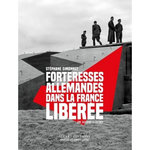 FORTERESSES ALLEMANDES DANS LA FRANCE LIBEREE. UNE HISTOIRE ILLUSTREE, Simonnet Stéphane