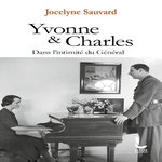 YVONNE ET CHARLES. DANS L'INTIMITE DU GENERAL, Sauvard Jocelyne