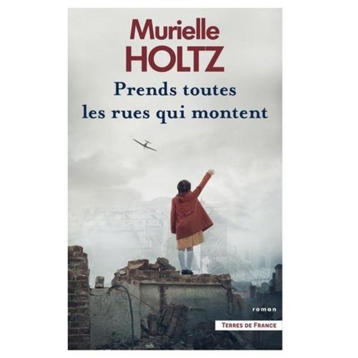 PRENDS TOUTES LES RUES QUI MONTENT, Holtz Murielle