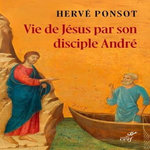 VIE DE JESUS PAR SON DISCIPLE ANDRE, Ponsot Hervé