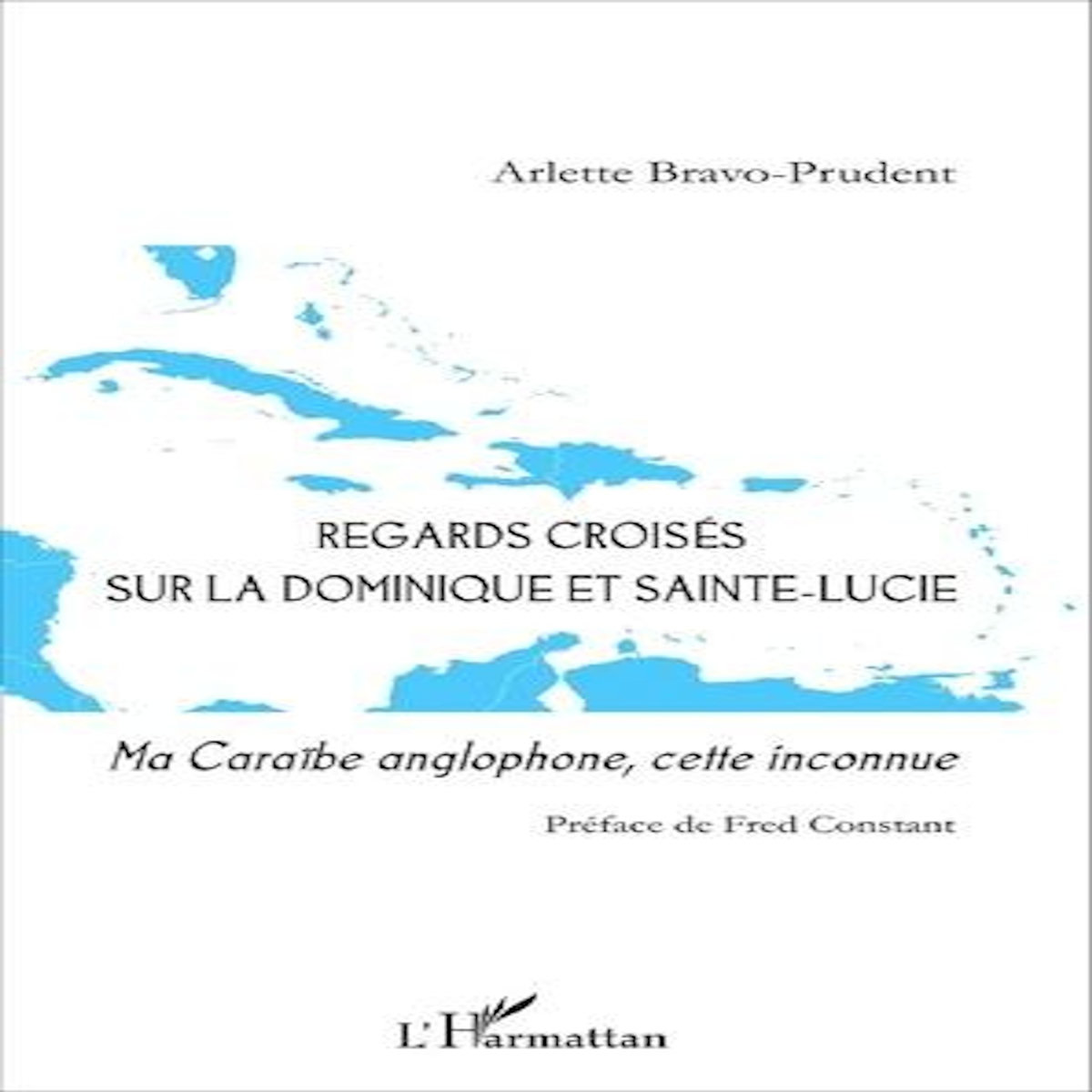 REGARDS CROISES SUR LA DOMINIQUE ET SAINTE-LUCIE. MA CARAIBE ANGLOPHONE, CETTE INCONNUE, Bravo-Prudent Arlette