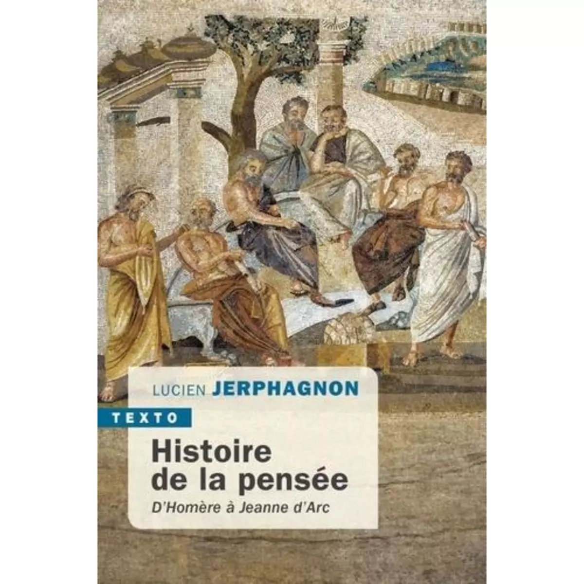  HISTOIRE DE LA PENSEE. D'HOMERE A JEANNE D'ARC, Jerphagnon Lucien