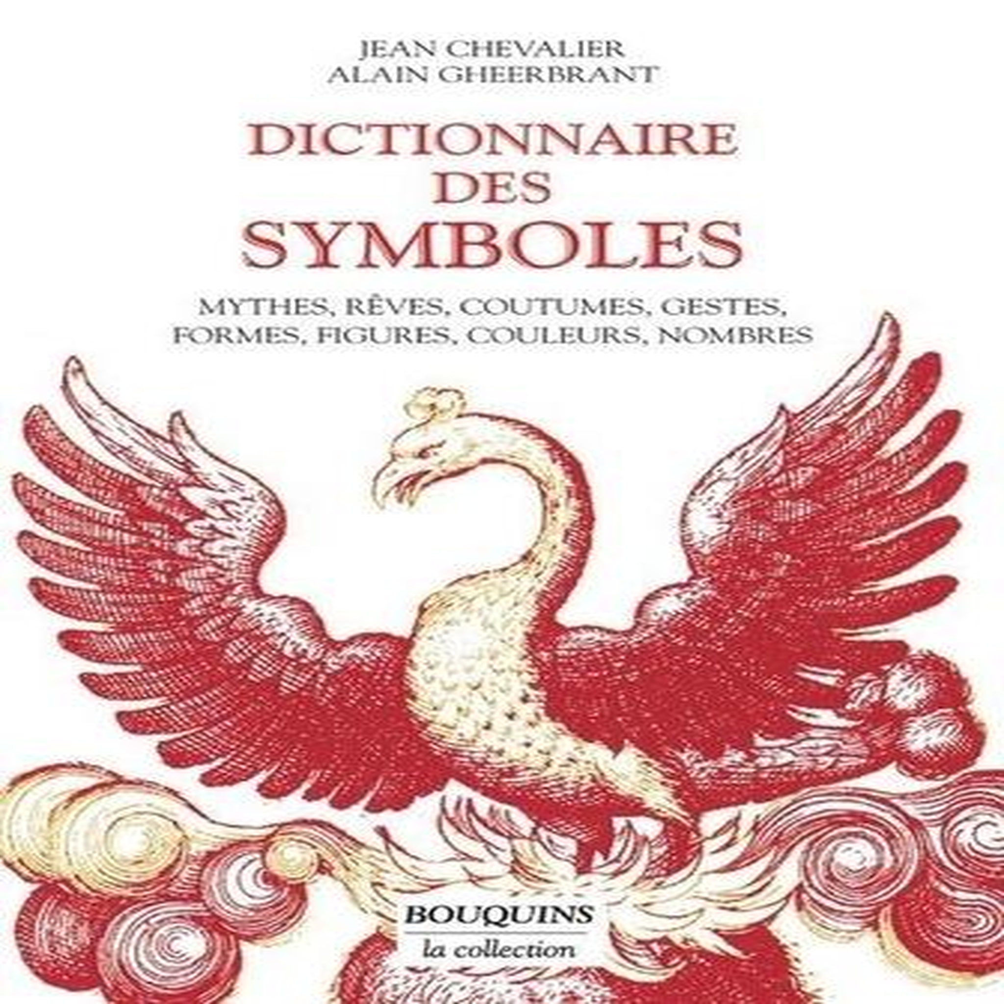DICTIONNAIRE DES SYMBOLES. MYTHES, REVES, COUTUMES, GESTES, FORMES, FIGURES, COULEURS, NOMBRES, Chevalier Jean