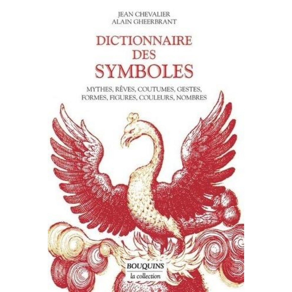 DICTIONNAIRE DES SYMBOLES. MYTHES, REVES, COUTUMES, GESTES, FORMES, FIGURES, COULEURS, NOMBRES, Chevalier Jean
