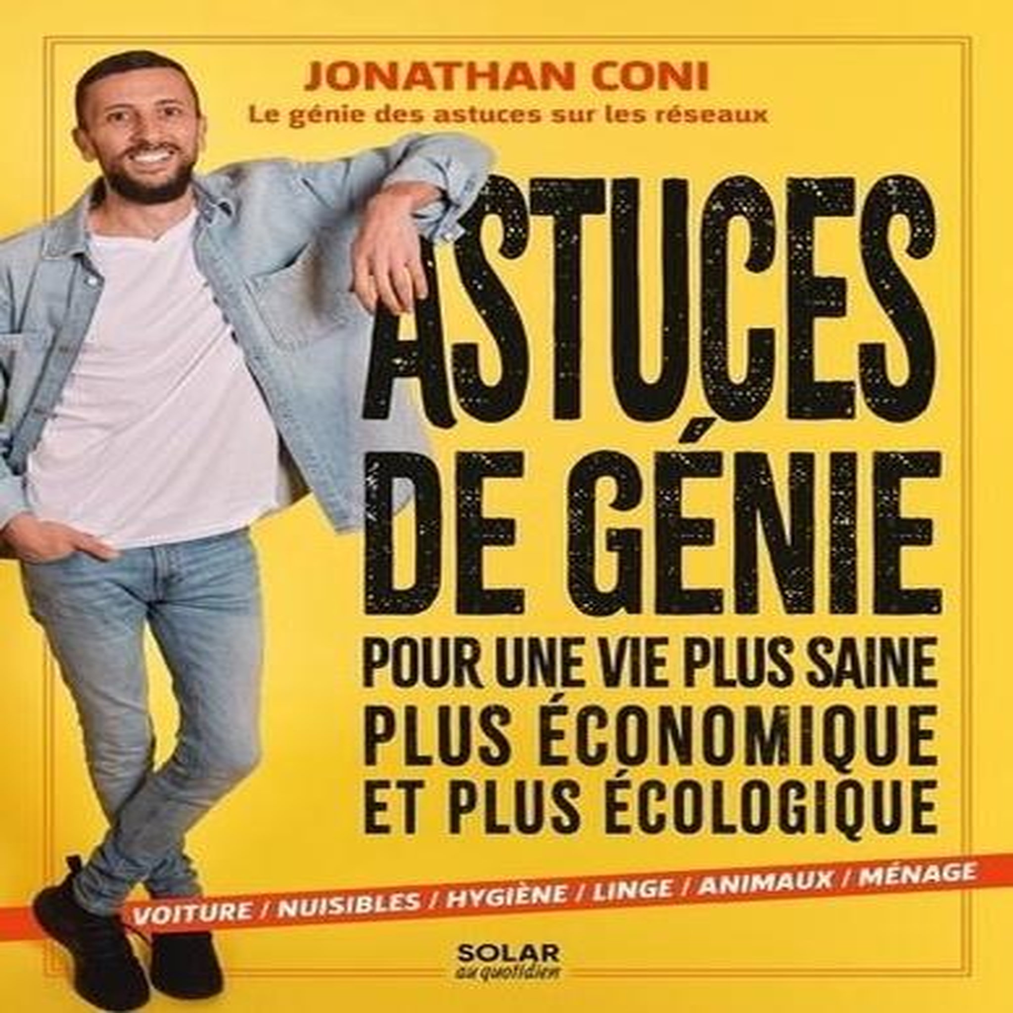ASTUCES DE GENIE. POUR UNE VIE PLUS SAINE, PLUS ECONOMIQUE ET PLUS ECOLOGIQUE, Coni Jonathan