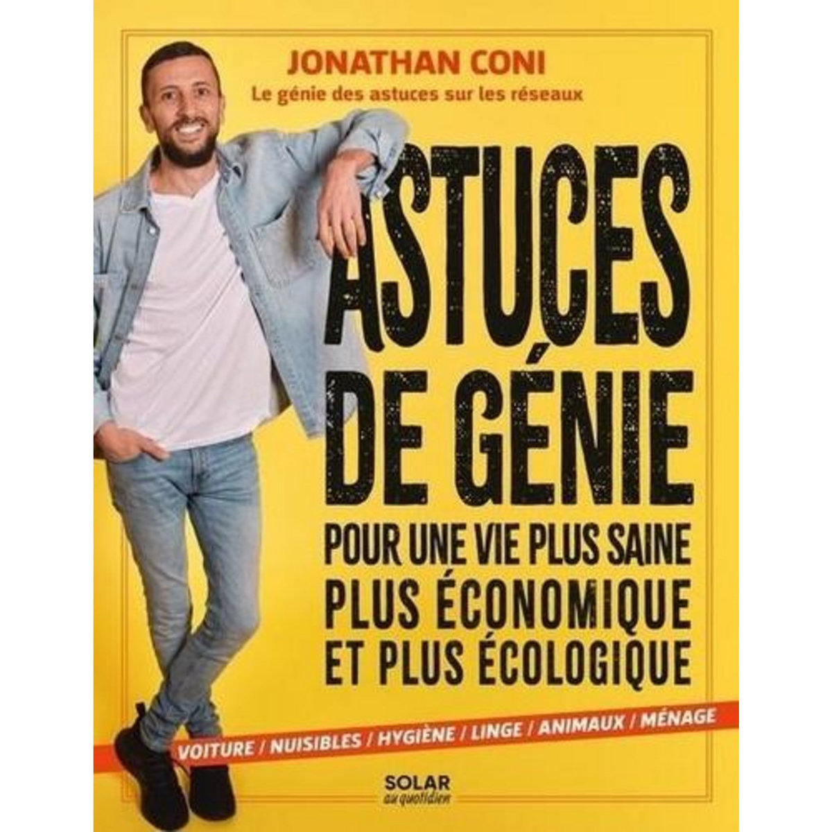 ASTUCES DE GENIE. POUR UNE VIE PLUS SAINE, PLUS ECONOMIQUE ET PLUS ECOLOGIQUE, Coni Jonathan