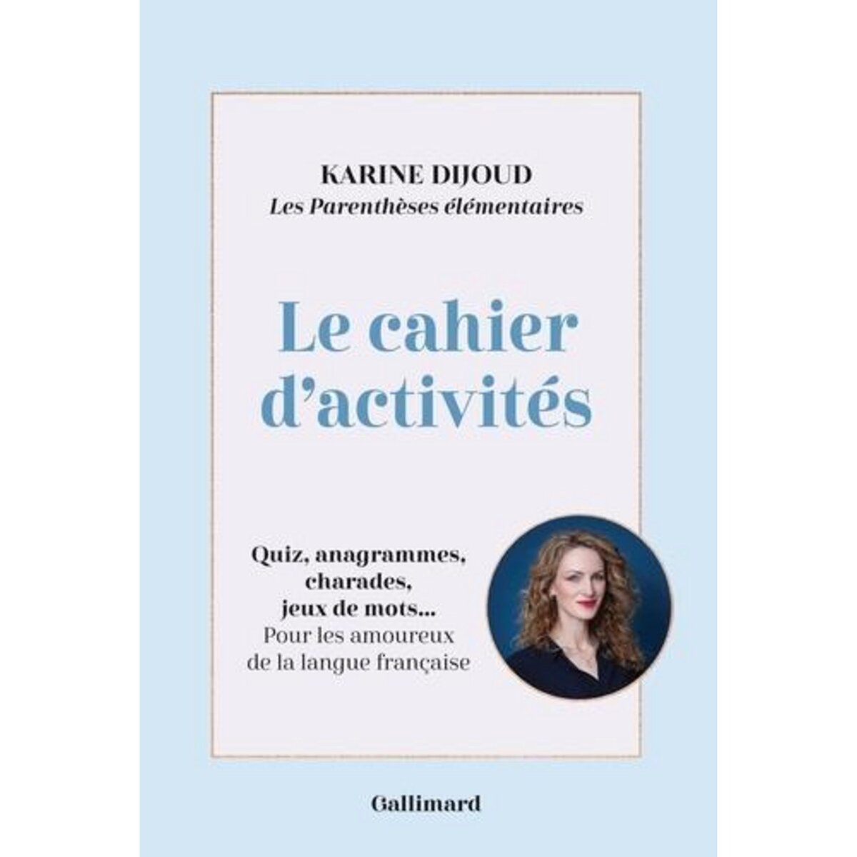 LES PARENTHESES ELEMENTAIRES. LE CAHIER D'ACTIVITES. QUIZ, ANAGRAMMES, CHARADES, JEUX DE MOTS... POUR LES AMOUREUX DE LA LANGUE FRANCAISE, Dijoud Karine