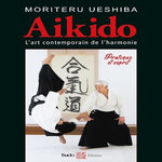 AIKIDO, L'ART MARTIAL CONTEMPORAIN DE L'HARMONIE. PRATIQUE ET ESPRIT, Ueshiba Moriteru