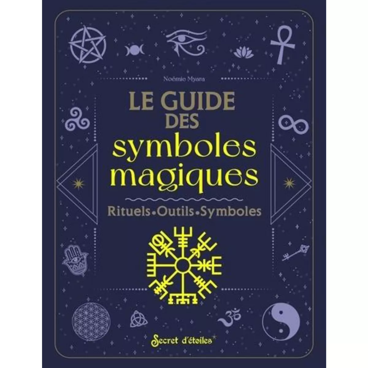  LE GUIDE DES SYMBOLES MAGIQUES. HISTOIRE, INTERPRETATION, PRATIQUE MAGIQUE, Myara Noémie