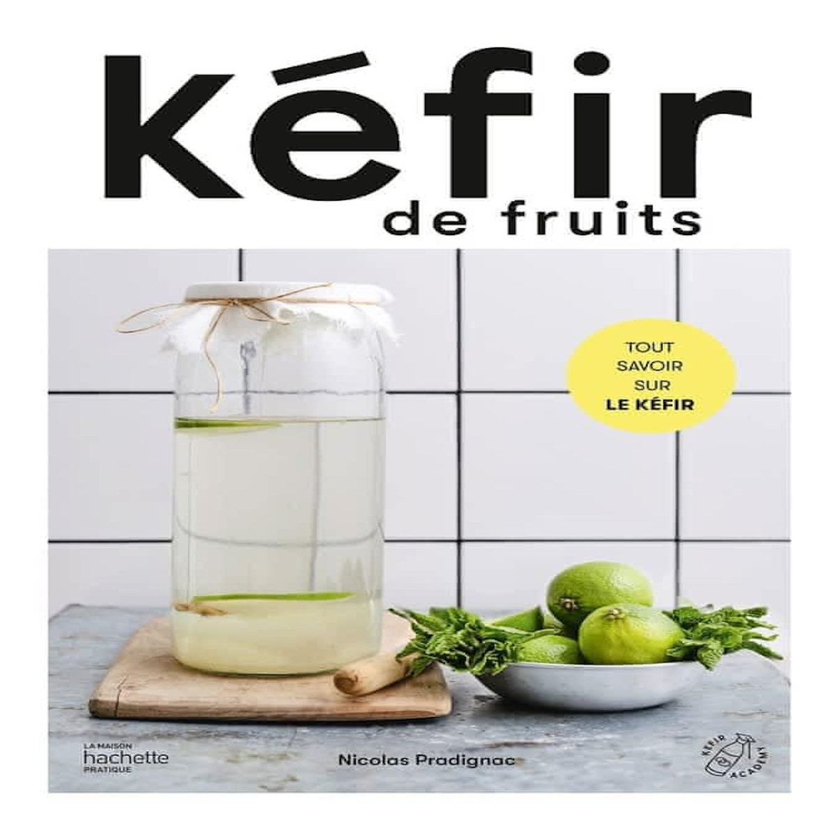 KEFIR DE FRUITS. TOUT SAVOIR SUR LE KEFIR, Pradignac Nicolas