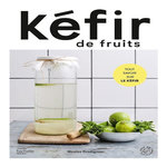 KEFIR DE FRUITS. TOUT SAVOIR SUR LE KEFIR, Pradignac Nicolas
