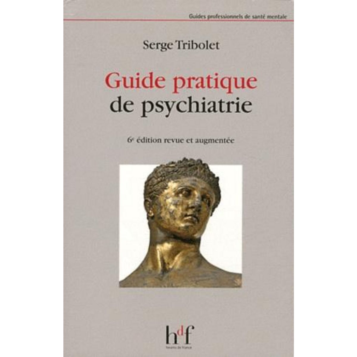 GUIDE PRATIQUE DE PSYCHIATRIE. 6E EDITION REVUE ET AUGMENTEE, Tribolet Serge