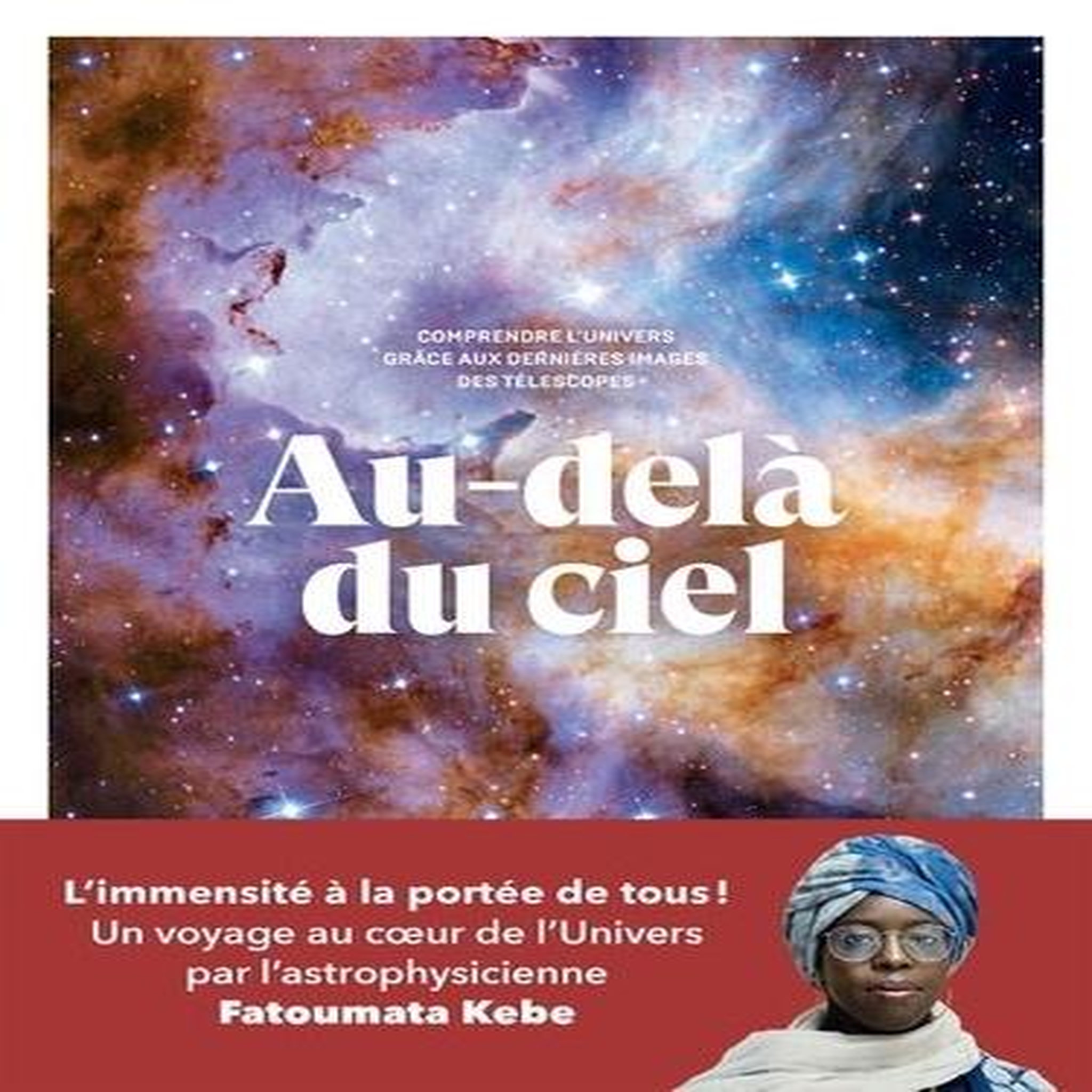 AU-DELA DU CIEL. COMPRENDRE L'UNIVERS GRACE AUX DERNIERES IMAGES DES TELESCOPES, Kébé Fatoumata
