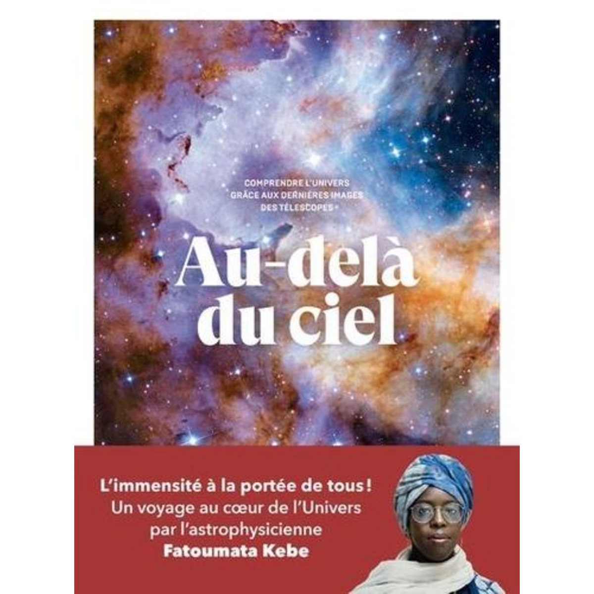 AU-DELA DU CIEL. COMPRENDRE L'UNIVERS GRACE AUX DERNIERES IMAGES DES TELESCOPES, Kébé Fatoumata