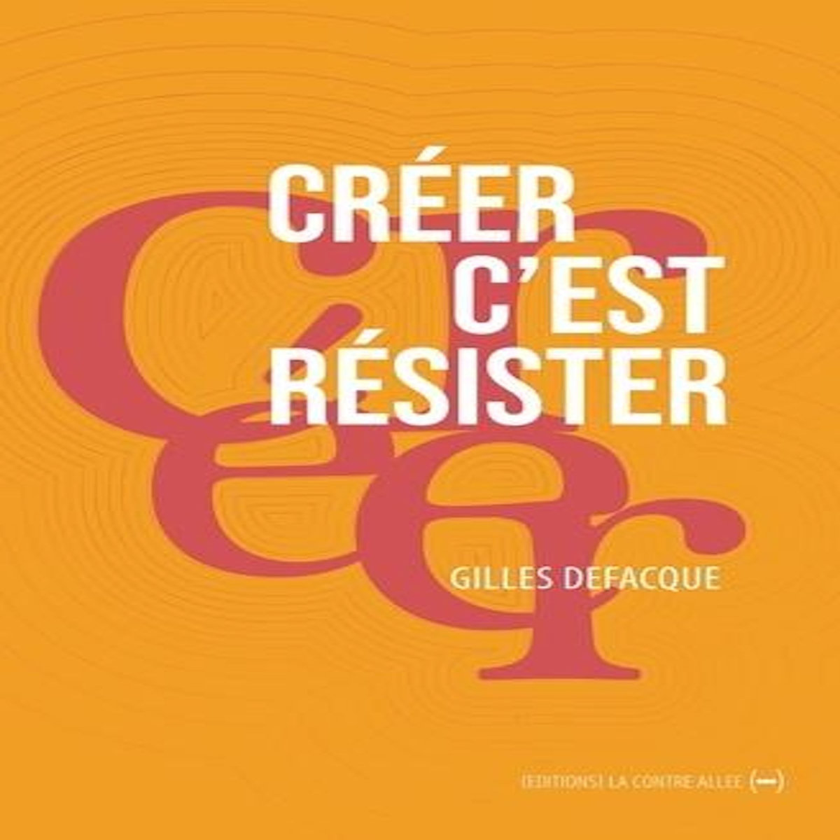 CREER C'EST RESISTER, Defacque Gilles