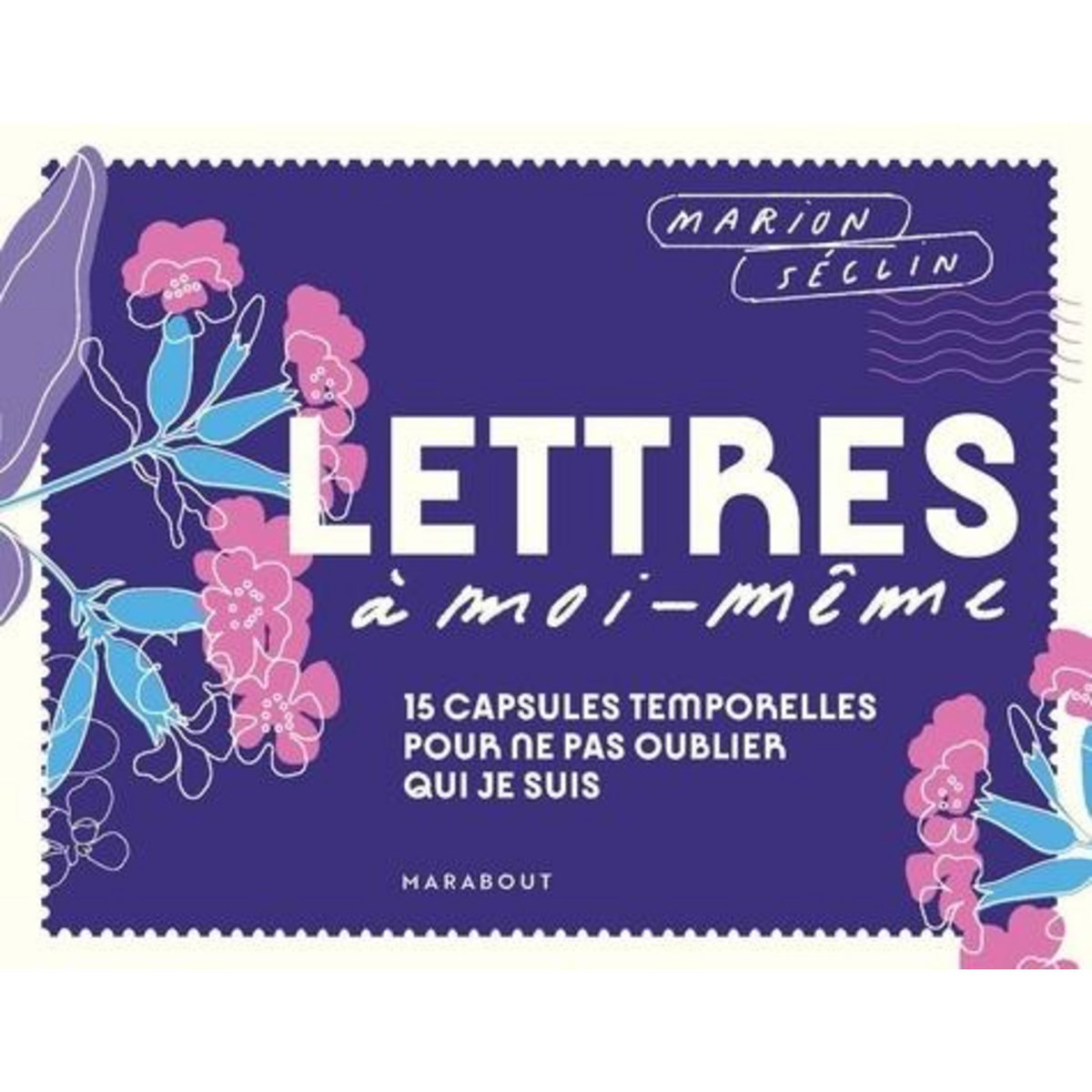 LETTRES A MOI-MEME. 15 CAPSULES TEMPORELLES POUR NE PAS OUBLIER QUI JE SUIS. AVEC 15 STICKERS, Séclin Marion