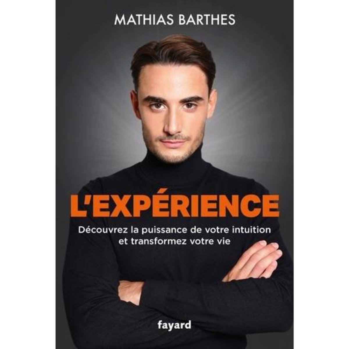 L'EXPERIENCE. DECOUVREZ LA PUISSANCE DE VOTRE INTUITION ET TRANSFORMEZ VOTRE VIE, Barthes Mathias